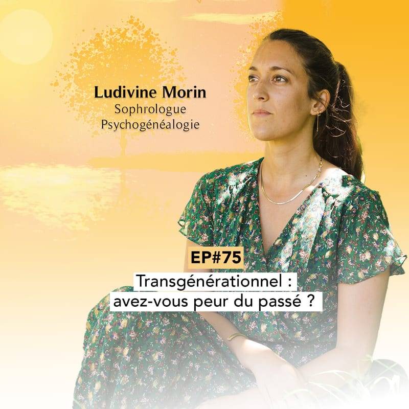 Jaquette de l'épisode #75 Transgénérationnel : avez-vous peur du passé ? avec Ludivine Morin