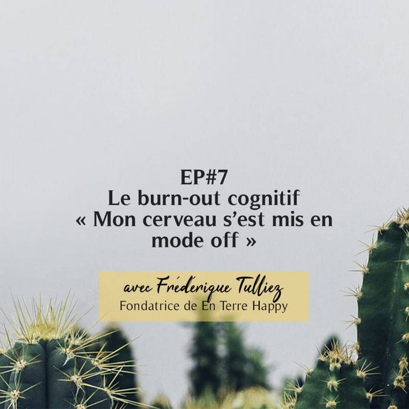 Jaquette de l'épisode #47 Le burn-out cognitif ou quand le cerveau lâche avec Frédérique Tulliez (fondatrice de En Terre happy)