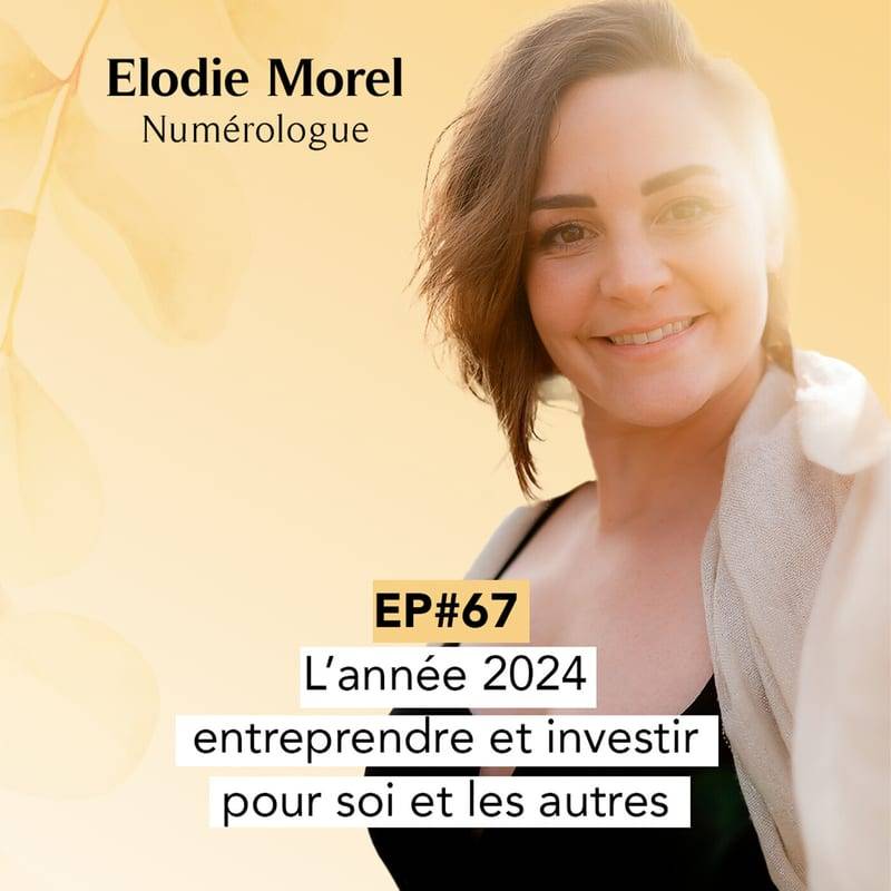 Jaquette de l'épisode #67 Numérologie 2024, entreprendre et investir pour soi et les autres avec Elodie Morel (numérologue)